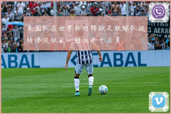 美国队在世界杯对阵欧足联球队战绩惨淡仅获一胜七平十三负